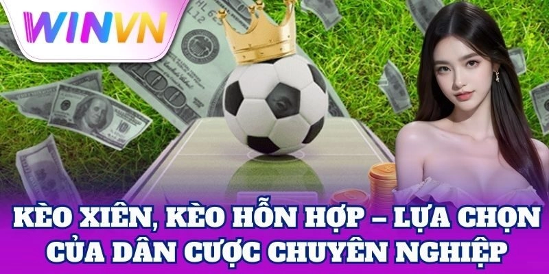 Kèo Xiên, Kèo Hỗn Hợp | Bí Kíp Nhân Đôi Cơ Hội Thắng 1 Kèo Xiên, Kèo Hỗn Hợp – Lựa chọn của dân cược chuyên nghiệp