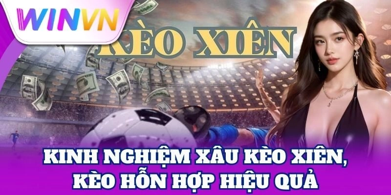 Kèo Xiên, Kèo Hỗn Hợp | Bí Kíp Nhân Đôi Cơ Hội Thắng 3 Kinh nghiệm xâu Kèo Xiên, Kèo Hỗn Hợp hiệu quả